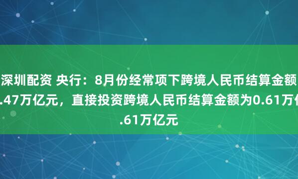 深圳配资 央行：8月份经常项下跨境人民币结算金额为1.47万亿元，直接投资跨境人民币结算金额为0.61万亿元